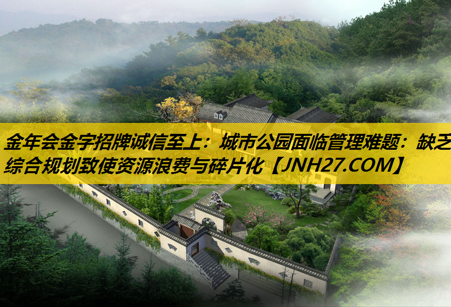 城市公园面临管理难题：缺乏综合规划致使资源浪费与碎片化